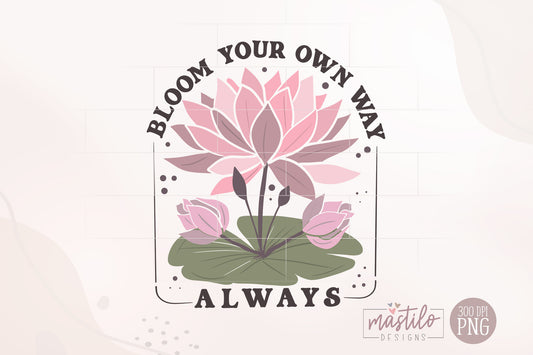 Lotus Flower Png, Bloom Your Own Way Png, Bloom Sublimation