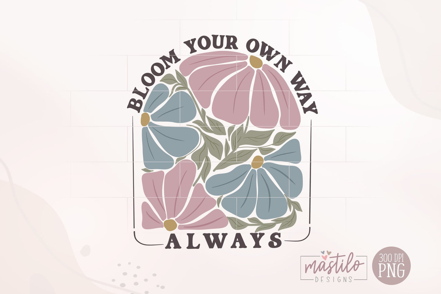 Bloom Your Own Way Png, Bloom Sublimation, Abstract Flower Design