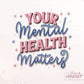 Your Mental Health Matters, Hand-Lettered PNG, Sublimation Design