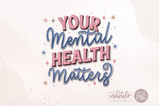 Your Mental Health Matters, Hand-Lettered PNG, Sublimation Design