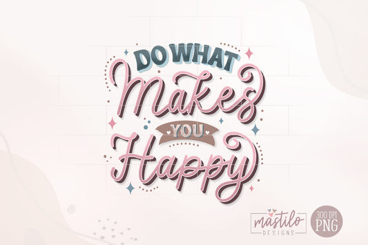 Do What Makes you Happy, Hand-Lettered PNG, Sublimation Design, Trendy Aesthetic