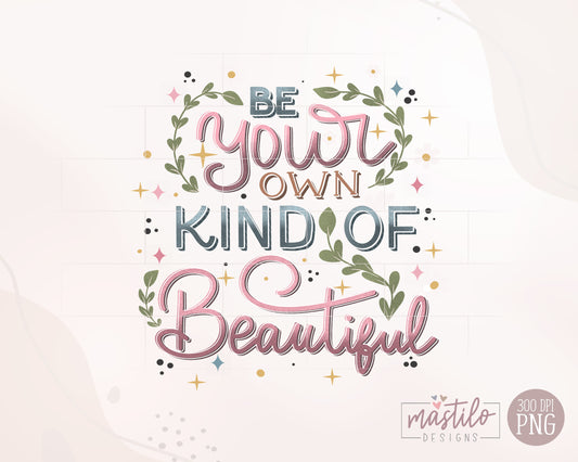 Be Your Own Kind of Beautiful png, Sublimation downloads, Hand lettered Png