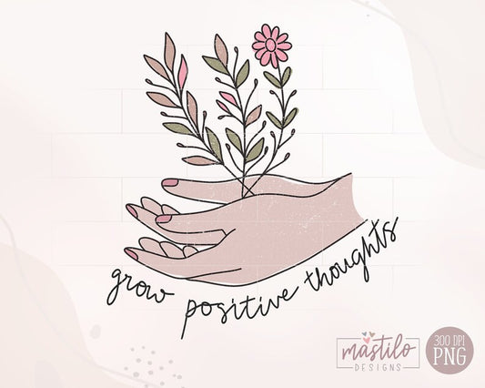 Grow Positive Thoughts png, Sublimation downloads