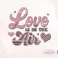 Valentine's Sublimation Png, Love is in the Air Png, Retro Love PNG