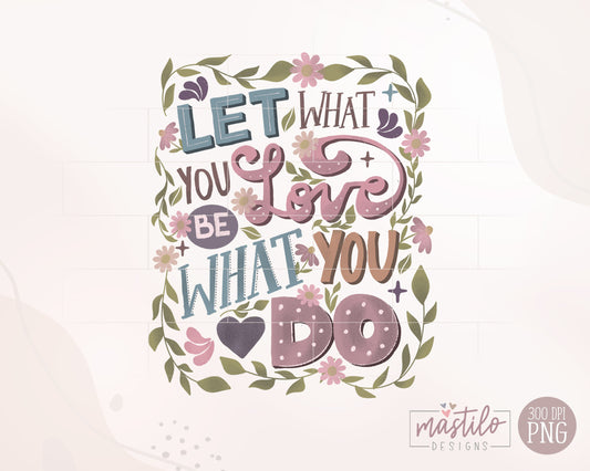 Hand Lettered Quote, Inspirational Png, Let what you Love be What you do Png